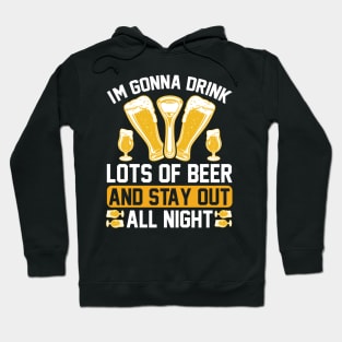I m gonna drink lots of beer and stay out all night T Shirt For Women Men Hoodie